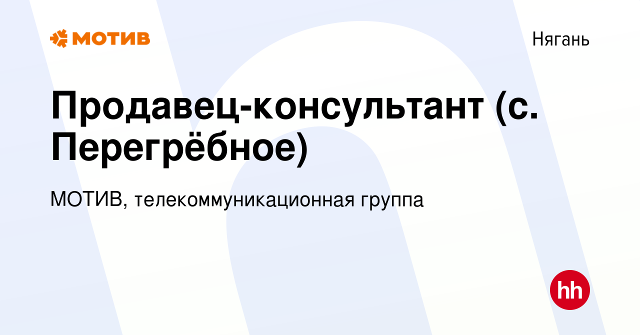 Вакансия Продавец-консультант (с. Перегрёбное) в Нягани, работа в компании  МОТИВ, телекоммуникационная группа (вакансия в архиве c 22 октября 2018)