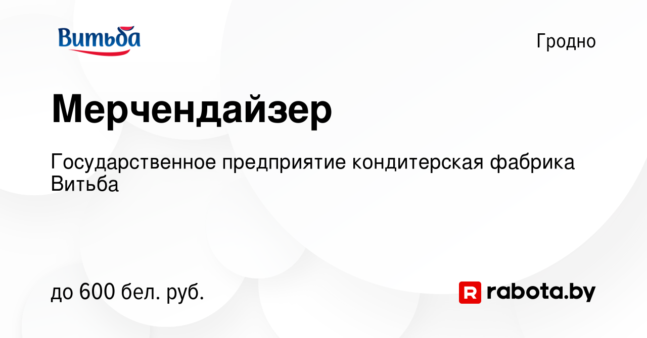 Вакансия Мерчендайзер в Гродно, работа в компании Государственное  предприятие кондитерская фабрика Витьба (вакансия в архиве c 10 сентября  2018)