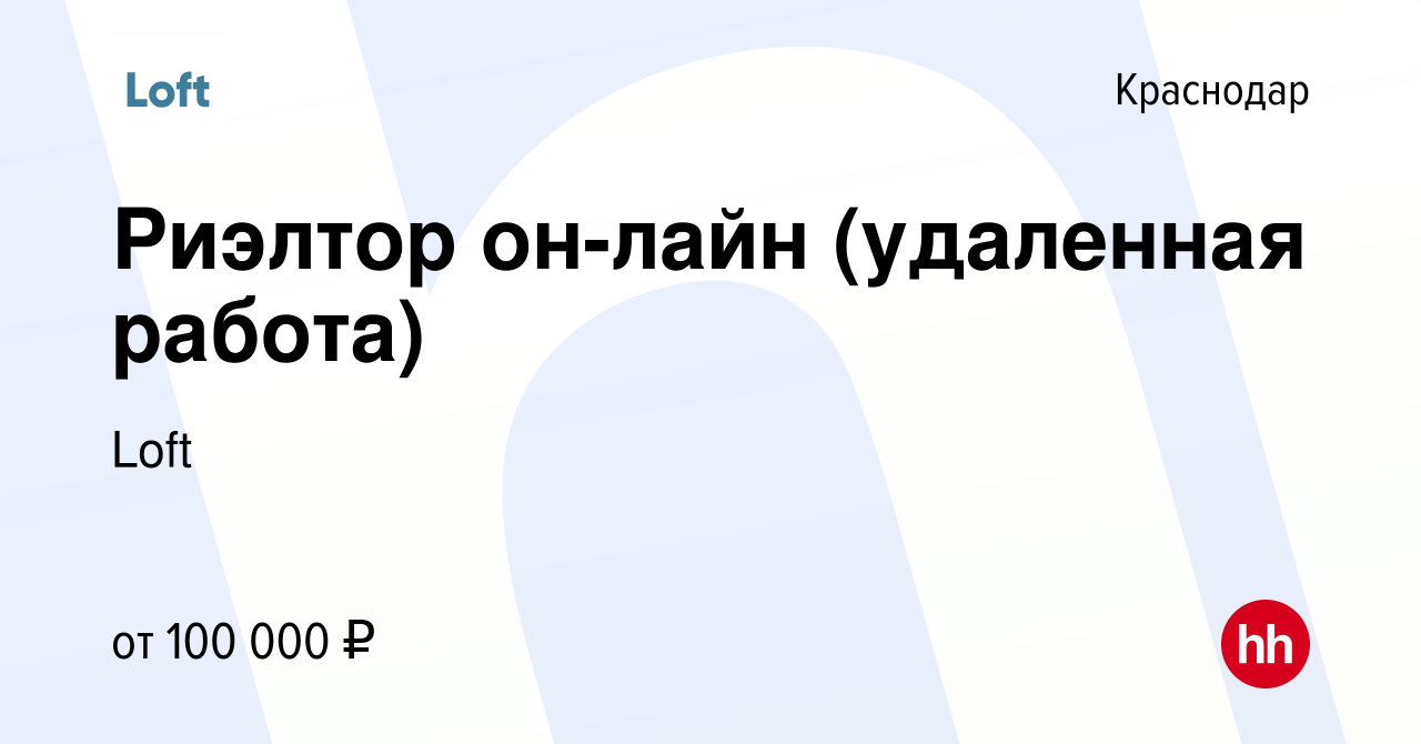 Вакансия Риэлтор он-лайн (удаленная работа) в Краснодаре, работа в компании  Loft (вакансия в архиве c 9 июля 2020)