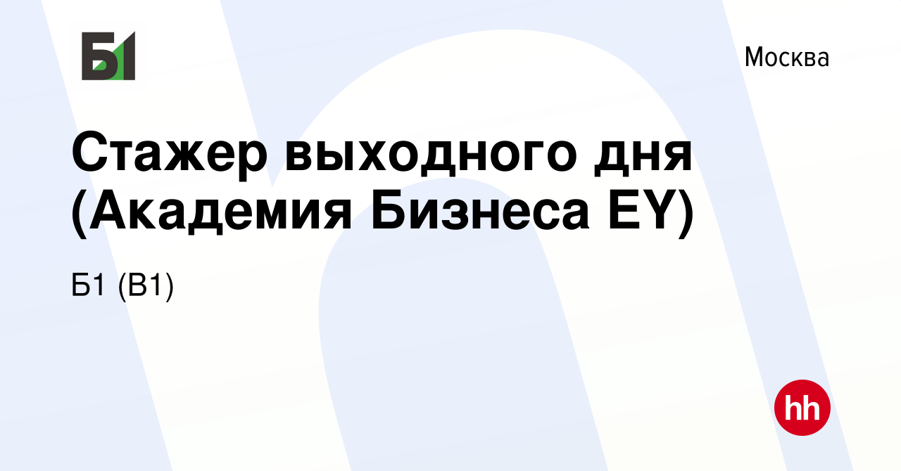 Вакансия Стажер выходного дня (Академия Бизнеса EY) в Москве, работа в  компании Б1 (B1) (вакансия в архиве c 24 сентября 2018)