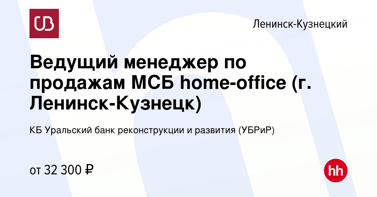 Вакансия Ведущий менеджер по продажам МСБ home-office (г. Ленинск-Кузнецк)  в Ленинск-Кузнецком, работа в компании КБ Уральский банк реконструкции и  развития (УБРиР) (вакансия в архиве c 9 января 2019)