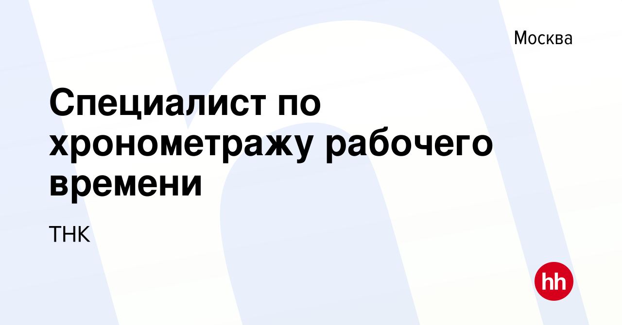 Вакансия Специалист по хронометражу рабочего времени в Москве, работа в  компании ТНК (вакансия в архиве c 22 мая 2010)