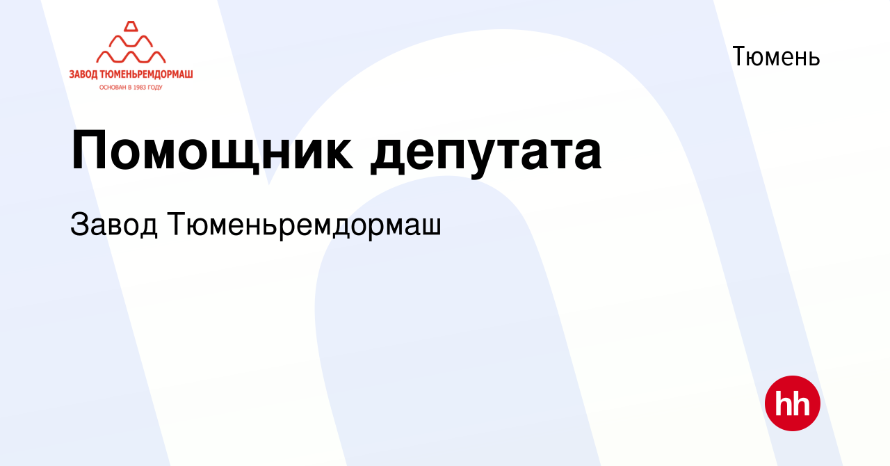 Вакансия Помощник депутата в Тюмени, работа в компании Завод  Тюменьремдормаш (вакансия в архиве c 10 октября 2018)