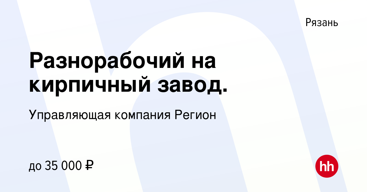 Вакансия Разнорабочий на кирпичный завод. в Рязани, работа в компании  Управляющая компания Регион (вакансия в архиве c 8 декабря 2018)