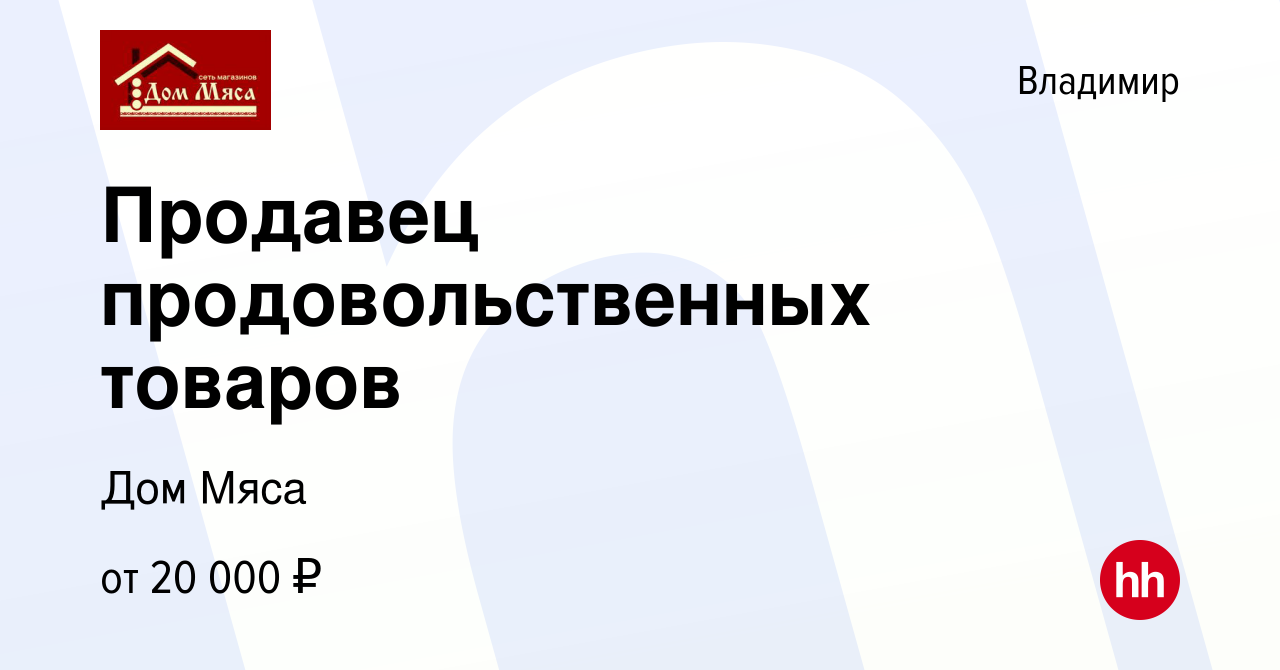 Вакансия Продавец продовольственных товаров во Владимире, работа в компании  Дом Мяса (вакансия в архиве c 8 декабря 2018)