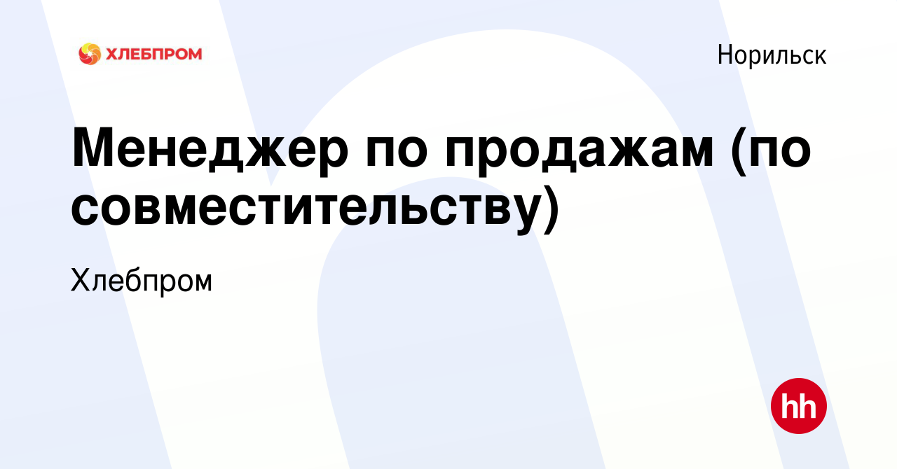 Вакансия Менеджер по продажам (по совместительству) в Норильске, работа в  компании Хлебпром (вакансия в архиве c 12 января 2019)