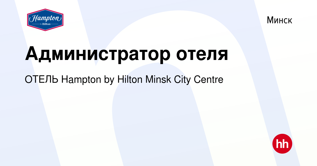 Вакансия Администратор отеля в Минске, работа в компании ОТЕЛЬ Hampton by  Hilton Minsk City Centre (вакансия в архиве c 21 ноября 2018)