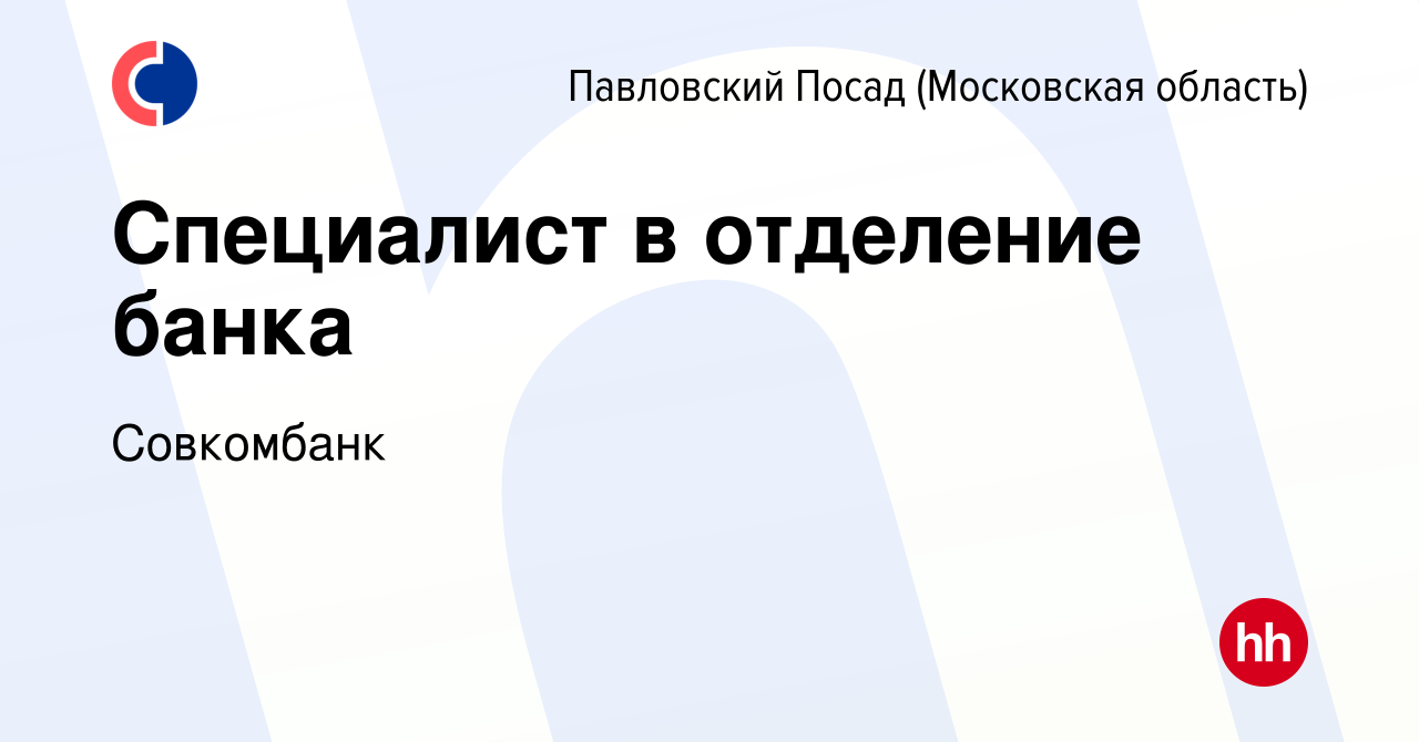 Вакансия Специалист в отделение банка в Павловском Посаде, работа в  компании Совкомбанк (вакансия в архиве c 29 октября 2018)