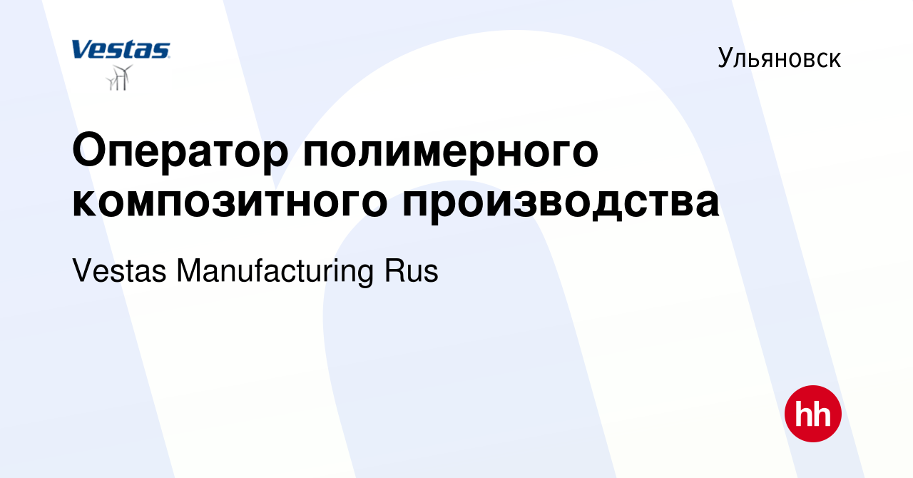 Вакансия Оператор полимерного композитного производства в Ульяновске,  работа в компании Vestas Manufacturing Rus (вакансия в архиве c 30 ноября  2018)