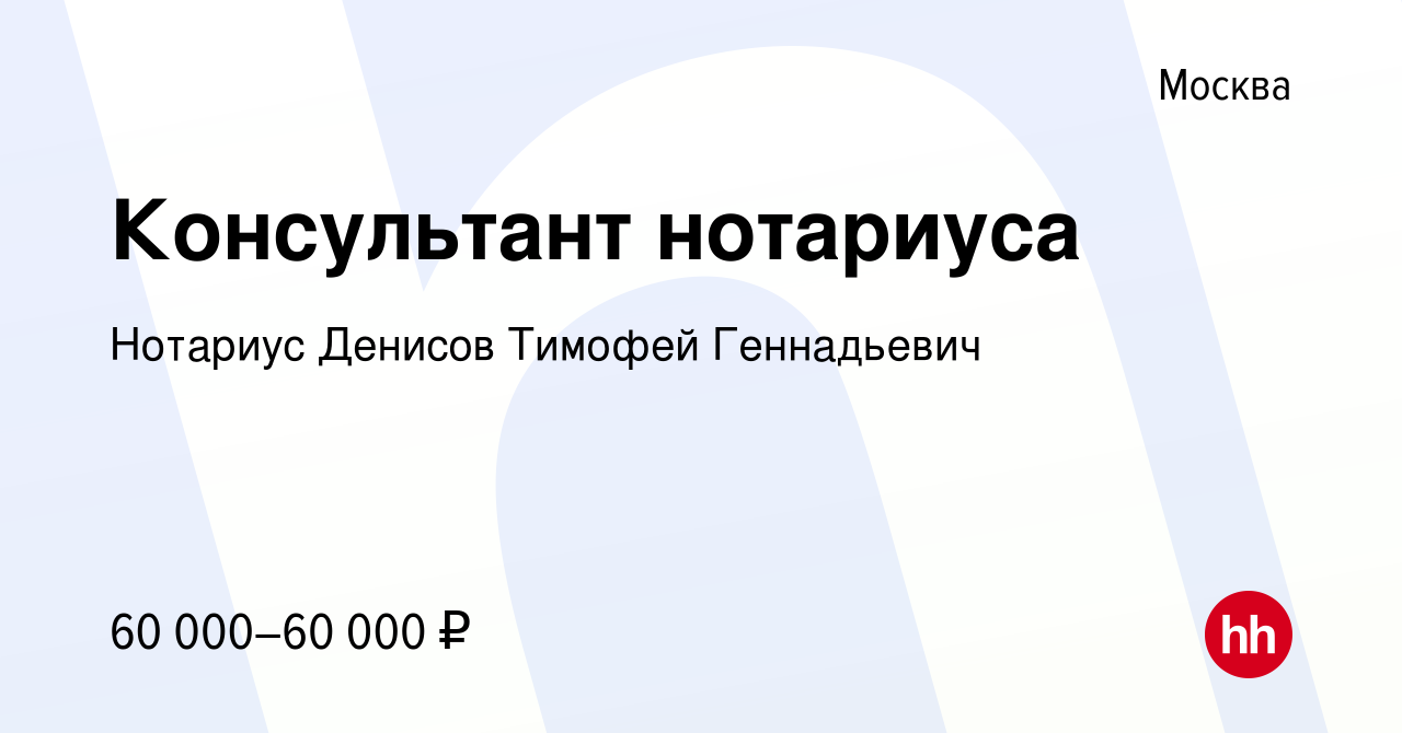 Вакансия Консультант нотариуса в Москве, работа в компании Нотариус Денисов  Тимофей Геннадьевич (вакансия в архиве c 6 декабря 2018)