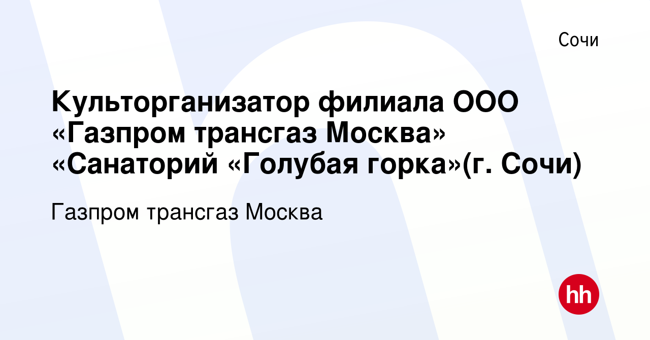 Вакансия Культорганизатор филиала ООО «Газпром трансгаз Москва» «Санаторий «Голубая  горка»(г. Сочи) в Сочи, работа в компании Газпром трансгаз Москва (вакансия  в архиве c 9 декабря 2018)