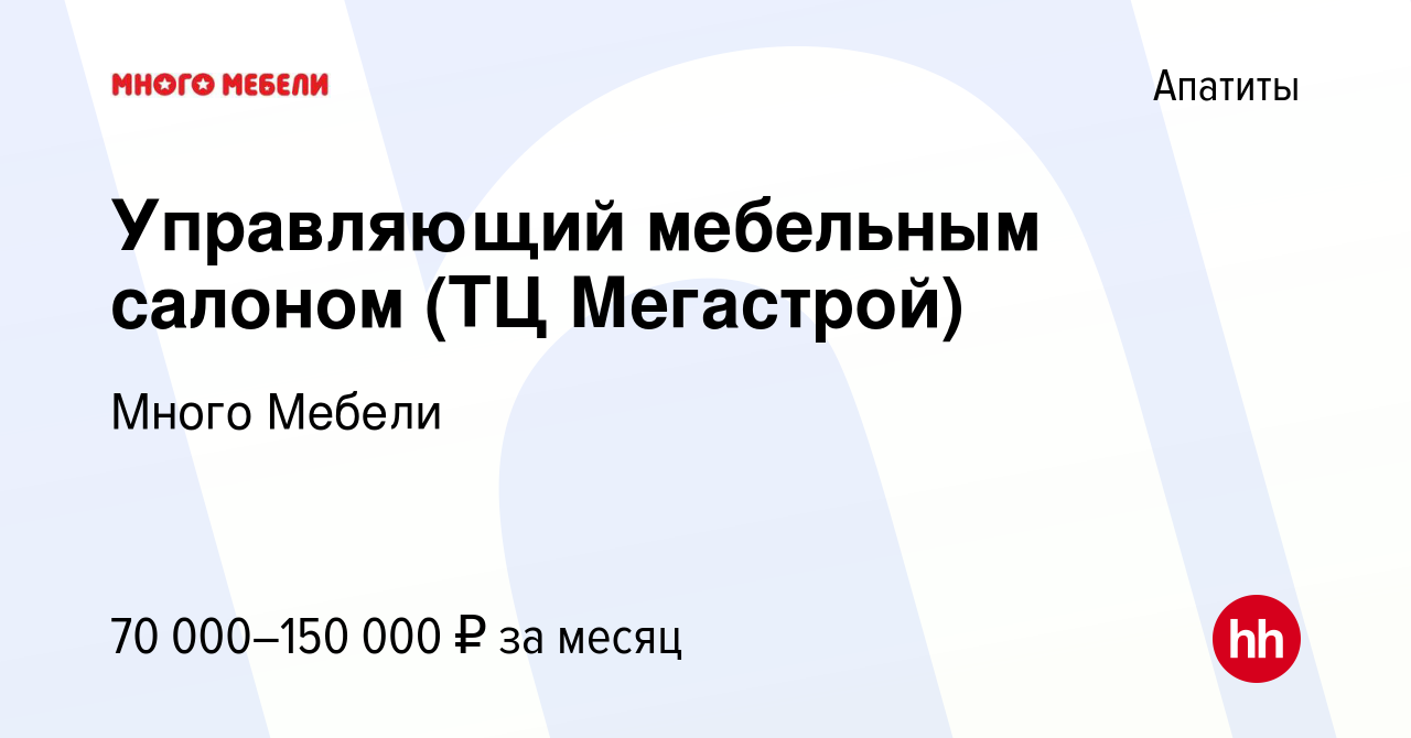 Вакансия Управляющий мебельным салоном (ТЦ Мегастрой) в Апатитах, работа в  компании Много Мебели (вакансия в архиве c 12 декабря 2018)