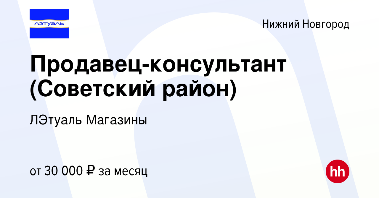 Вакансия Продавец-консультант (Советский район) в Нижнем Новгороде, работа  в компании ЛЭтуаль Магазины (вакансия в архиве c 19 января 2019)