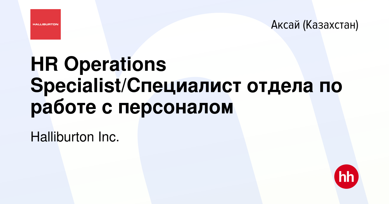 Вакансия HR Operations Specialist/Специалист отдела по работе с персоналом  в Аксай (Казахстан), работа в компании Halliburton Inc. (вакансия в архиве  c 12 декабря 2018)