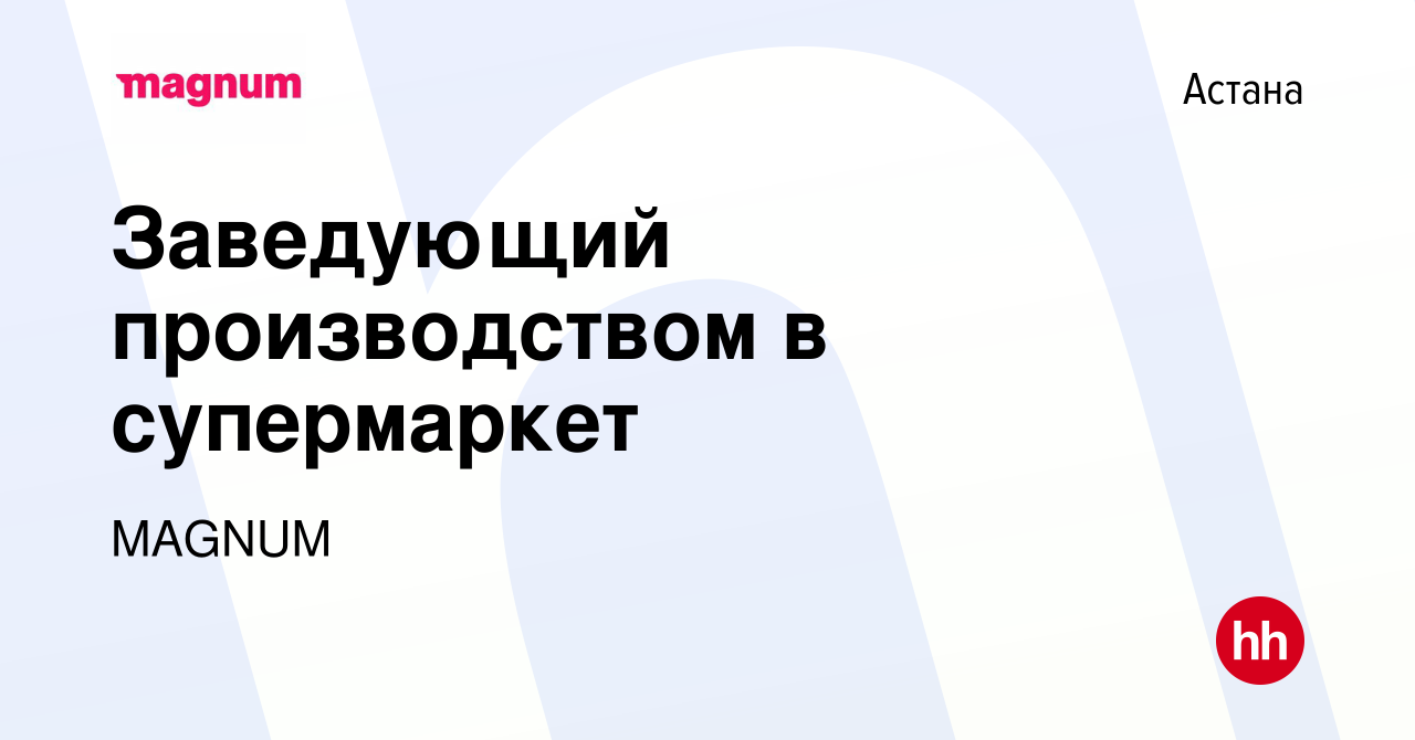 Вакансия Заведующий производством в супермаркет в Астане, работа в компании  MAGNUM (вакансия в архиве c 16 декабря 2018)