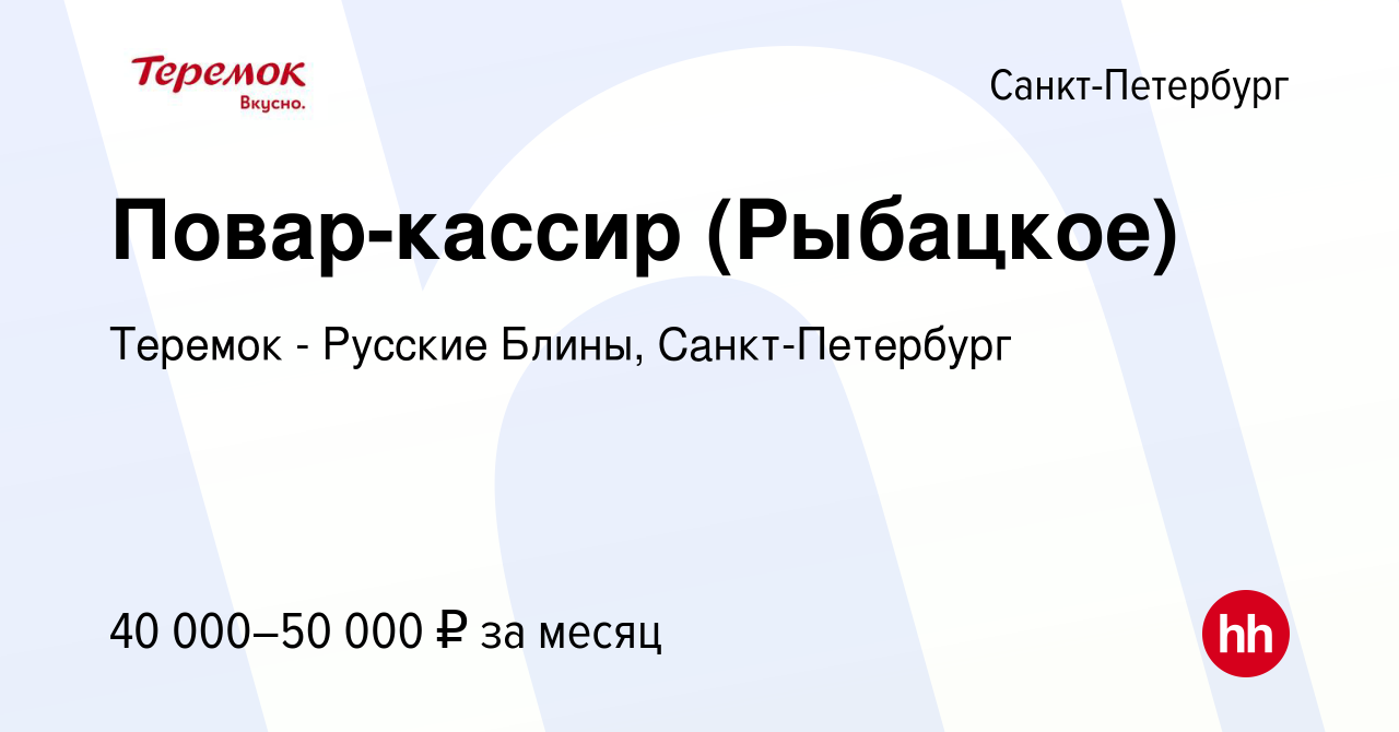 Вакансия Повар-кассир (Рыбацкое) в Санкт-Петербурге, работа в компании  Теремок - Русские Блины, Санкт-Петербург (вакансия в архиве c 16 мая 2019)