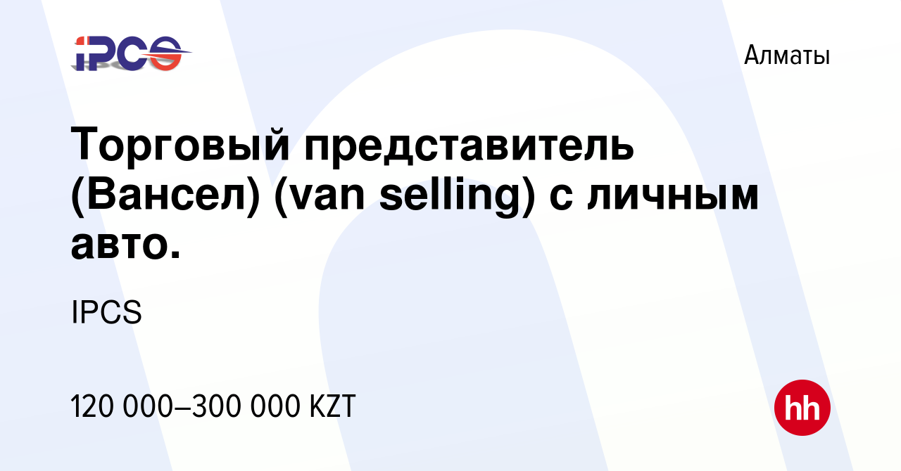 Вакансия Торговый представитель (Вансел) (van selling) с личным авто. в  Алматы, работа в компании IPCS (вакансия в архиве c 21 декабря 2018)