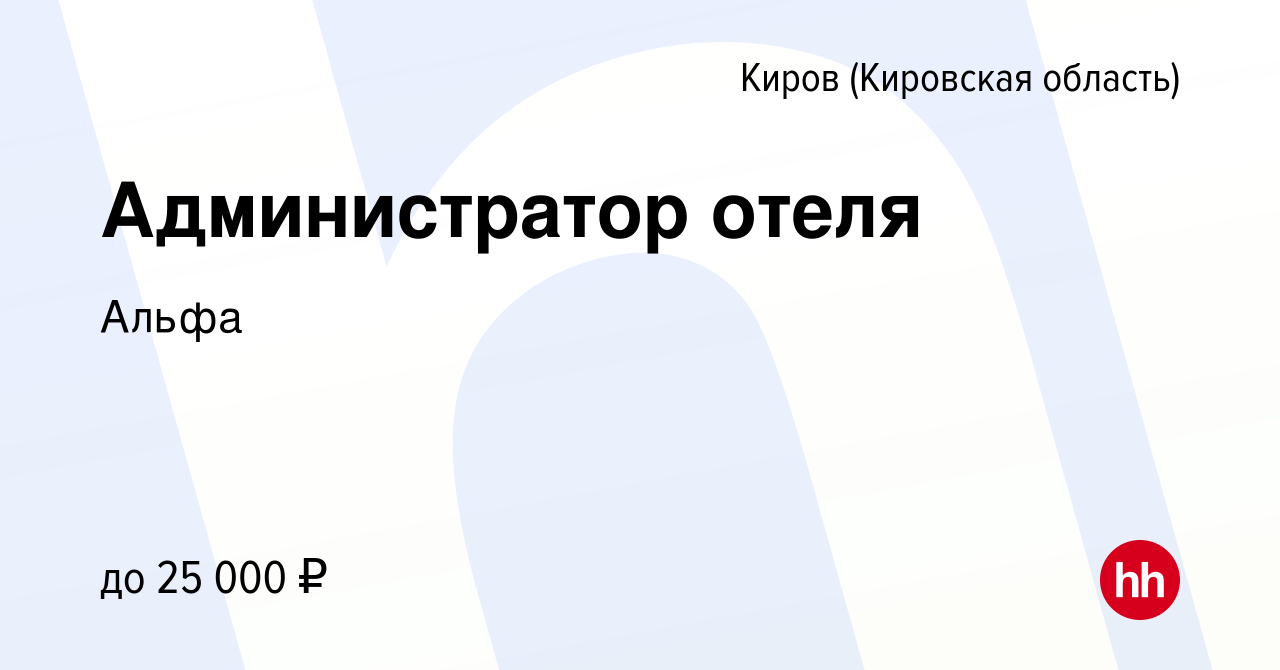 Вакансия Администратор отеля в Кирове (Кировская область), работа в  компании Альфа (вакансия в архиве c 21 декабря 2018)