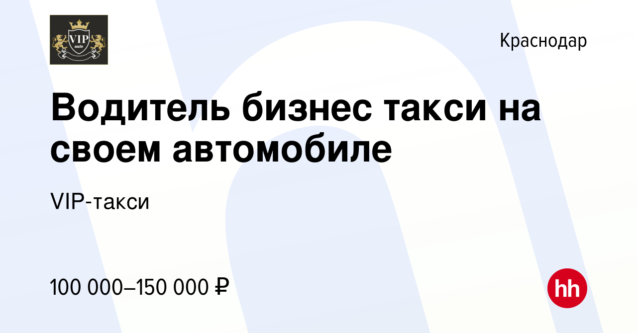 Вакансия Водитель бизнес такси на своем автомобиле в Краснодаре, работа в  компании VIP-такси (вакансия в архиве c 23 декабря 2018)