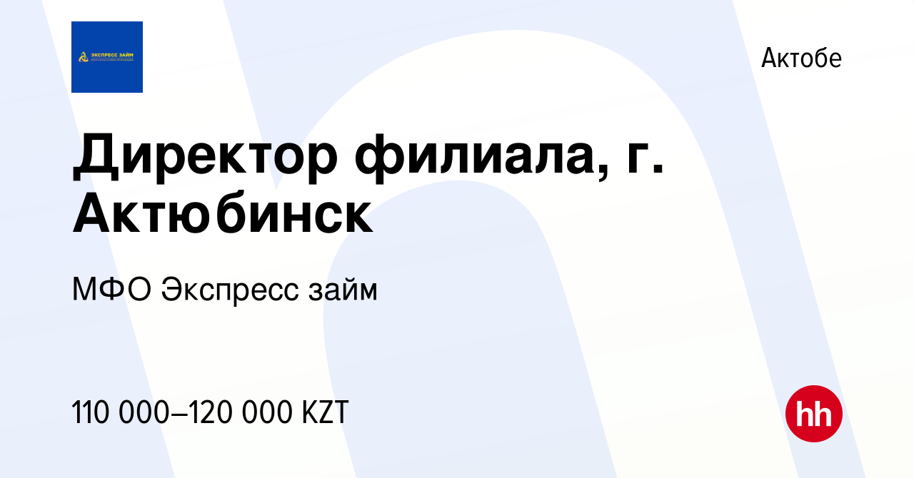 Вакансия Директор филиала, г. Актюбинск в Актобе, работа в компании МФО  Экспресс займ (вакансия в архиве c 23 декабря 2018)