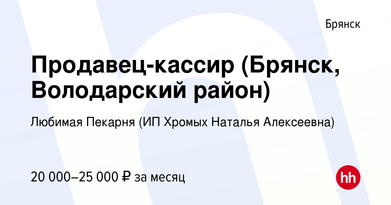 Вакансия Продавец-кассир (Брянск, Володарский район) в Брянске, работа в  компании Любимая Пекарня (ИП Хромых Наталья Алексеевна) (вакансия в архиве  c 25 декабря 2018)