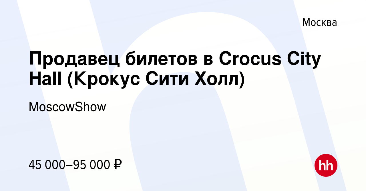 Вакансия Продавец билетов в Crocus City Hall (Крокус Сити Холл) в Москве,  работа в компании MoscowShow (вакансия в архиве c 26 декабря 2018)