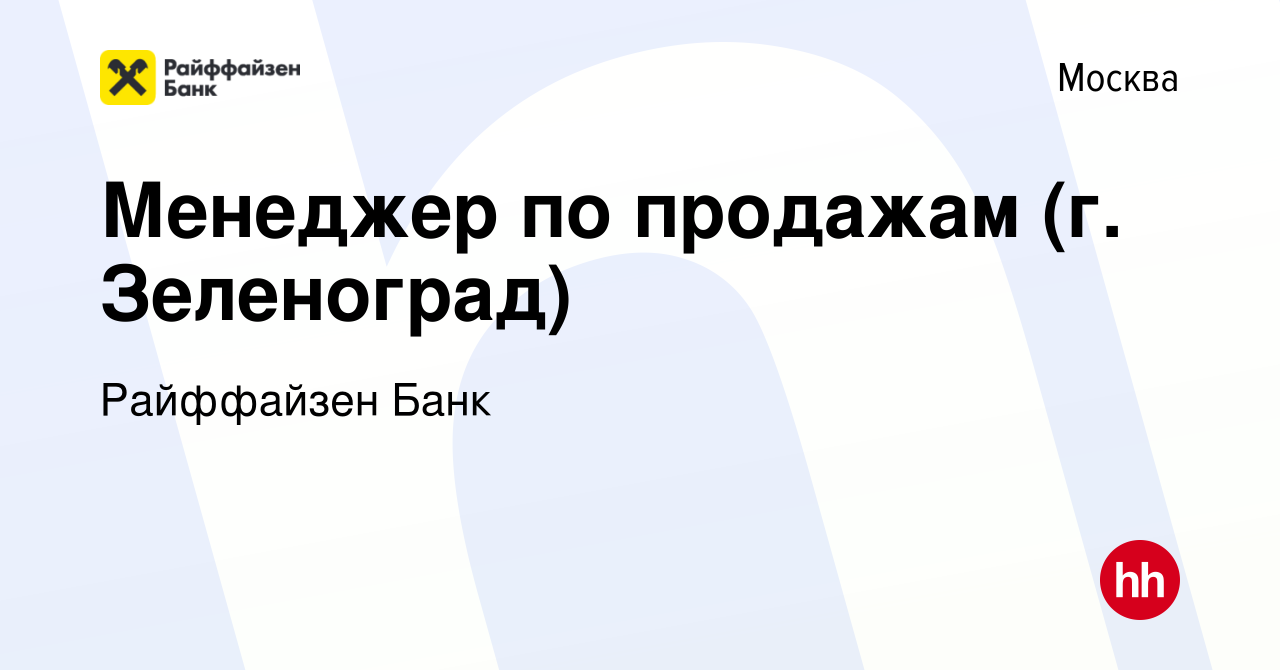 Вакансия Менеджер по продажам (г. Зеленоград) в Москве, работа в компании  Райффайзен Банк (вакансия в архиве c 18 декабря 2018)