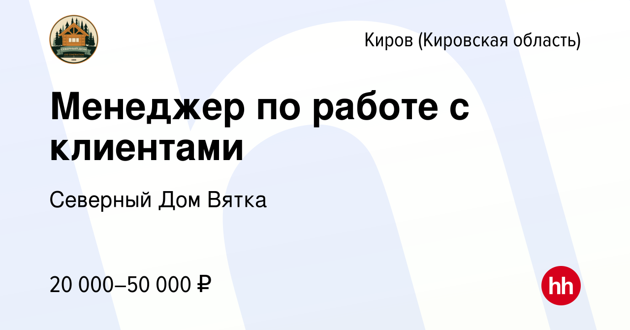 Вакансия Менеджер по работе с клиентами в Кирове (Кировская область), работа  в компании Северный Дом Вятка (вакансия в архиве c 28 декабря 2018)