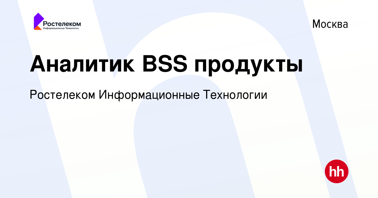 Вакансия Аналитик BSS продукты в Москве, работа в компании Ростелеком  Информационные Технологии (вакансия в архиве c 24 февраля 2019)