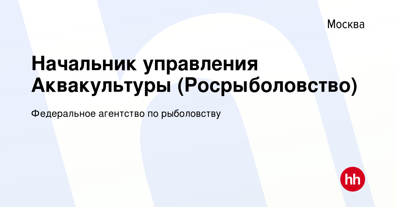 Вакансия Начальник управления Аквакультуры (Росрыболовство) в Москве, работа  в компании Федеральное агентство по рыболовству (вакансия в архиве c 5  декабря 2018)