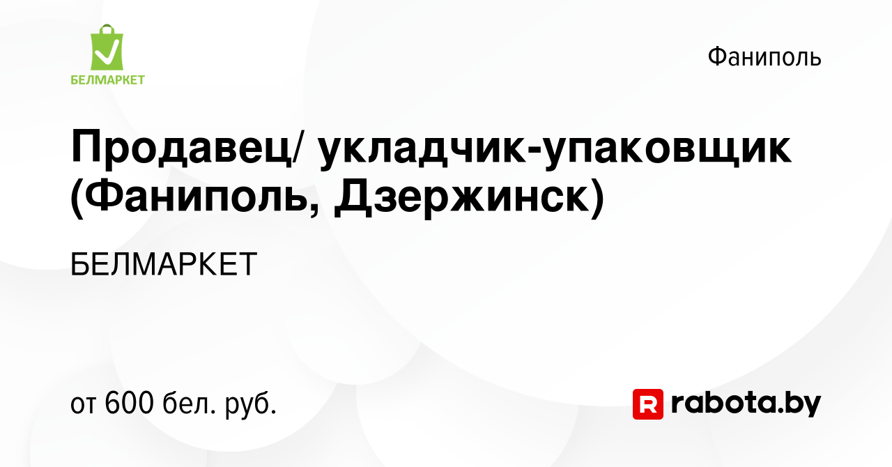 Вакансия Продавец/ укладчик-упаковщик (Фаниполь, Дзержинск) в Фаниполе,  работа в компании БЕЛМАРКЕТ (вакансия в архиве c 13 января 2019)