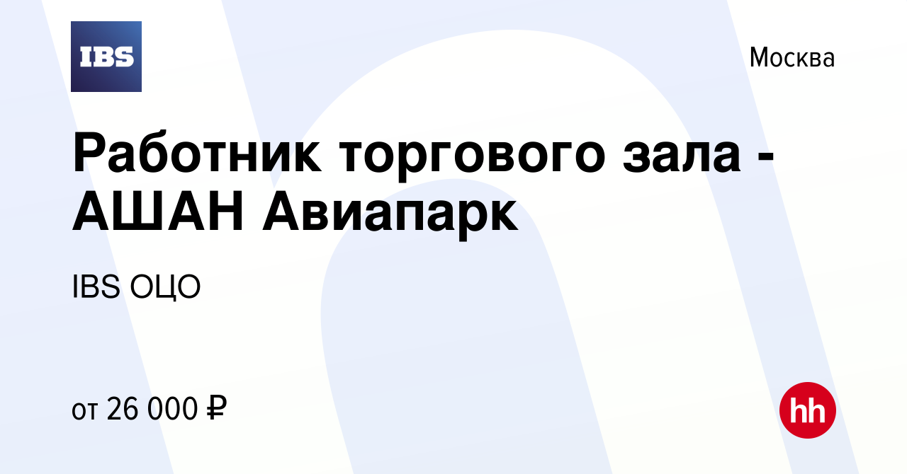 Вакансия Работник торгового зала - АШАН Авиапарк в Москве, работа в  компании IBS ОЦО (вакансия в архиве c 8 февраля 2019)