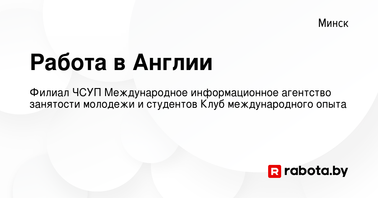 Вакансия Работа в Англии в Минске, работа в компании Филиал ЧСУП  Международное информационное агентство занятости молодежи и студентов Клуб  международного опыта (вакансия в архиве c 7 декабря 2018)