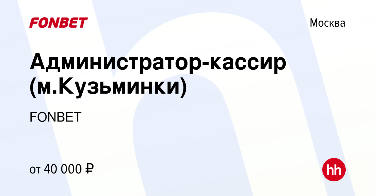 Вакансия Администратор-кассир (м.Кузьминки) в Москве, работа в компании  FONBET (вакансия в архиве c 24 апреля 2020)