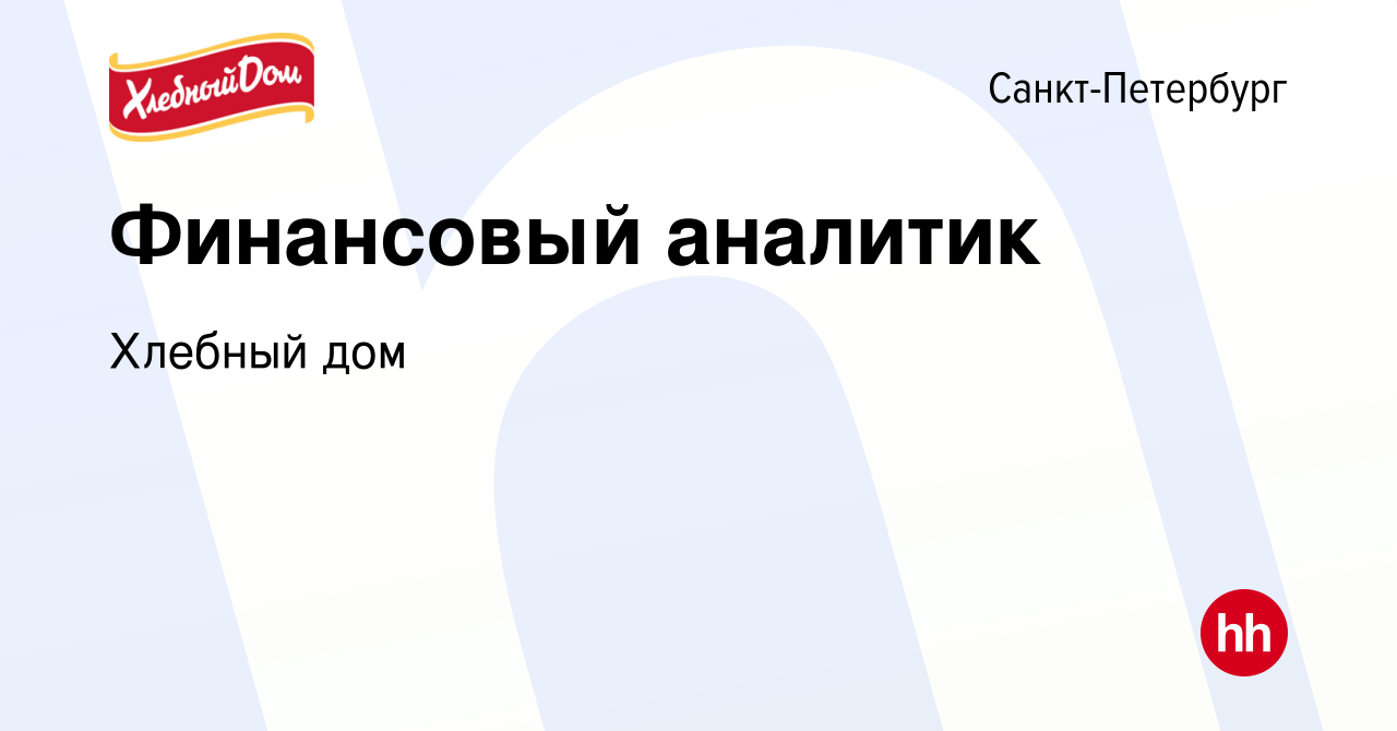 Вакансия Финансовый аналитик в Санкт-Петербурге, работа в компании Хлебный  дом (вакансия в архиве c 26 декабря 2018)