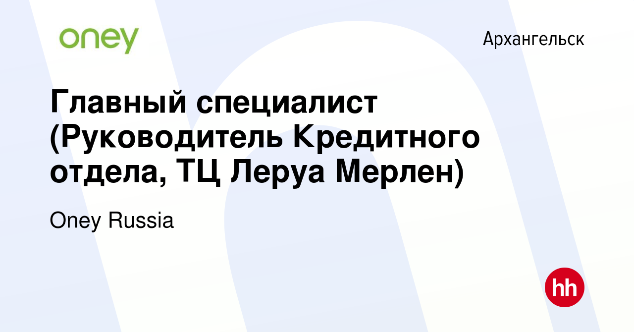 Вакансия Главный спец⁢иалист (Руководитель Кредитного отдела, ТЦ Леруа  Мерлен) в Архангельске, работа в компании Oney Russia (вакансия в архиве c  30 января 2019)