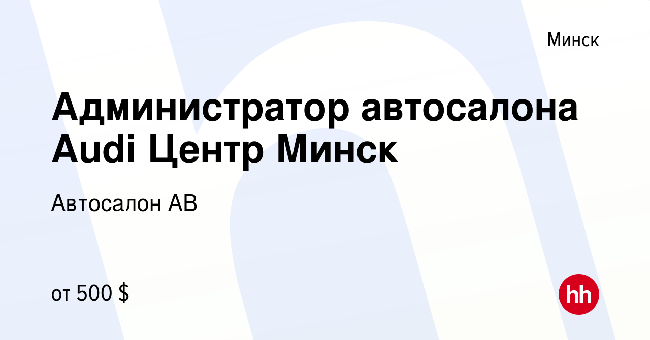 Вакансия Администратор автосалона Audi Центр Минск в Минске, работа в  компании Автосалон АВ (вакансия в архиве c 13 января 2019)