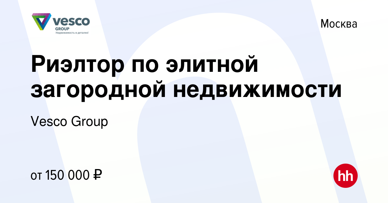 Вакансия Риэлтор по элитной загородной недвижимости в Москве, работа в  компании Vesco Group (вакансия в архиве c 23 марта 2019)