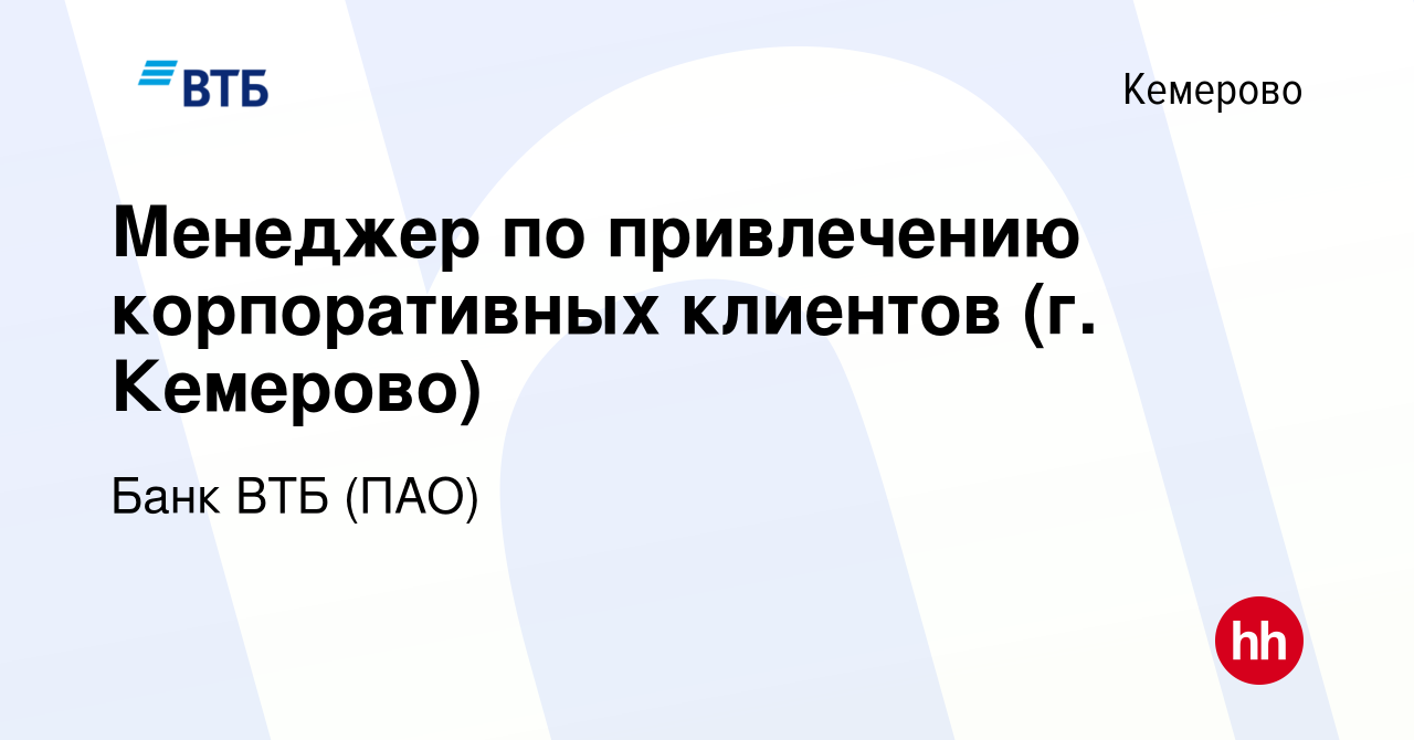 Вакансия Менеджер по привлечению корпоративных клиентов (г. Кемерово) в  Кемерове, работа в компании Банк ВТБ (ПАО) (вакансия в архиве c 21 мая 2019)