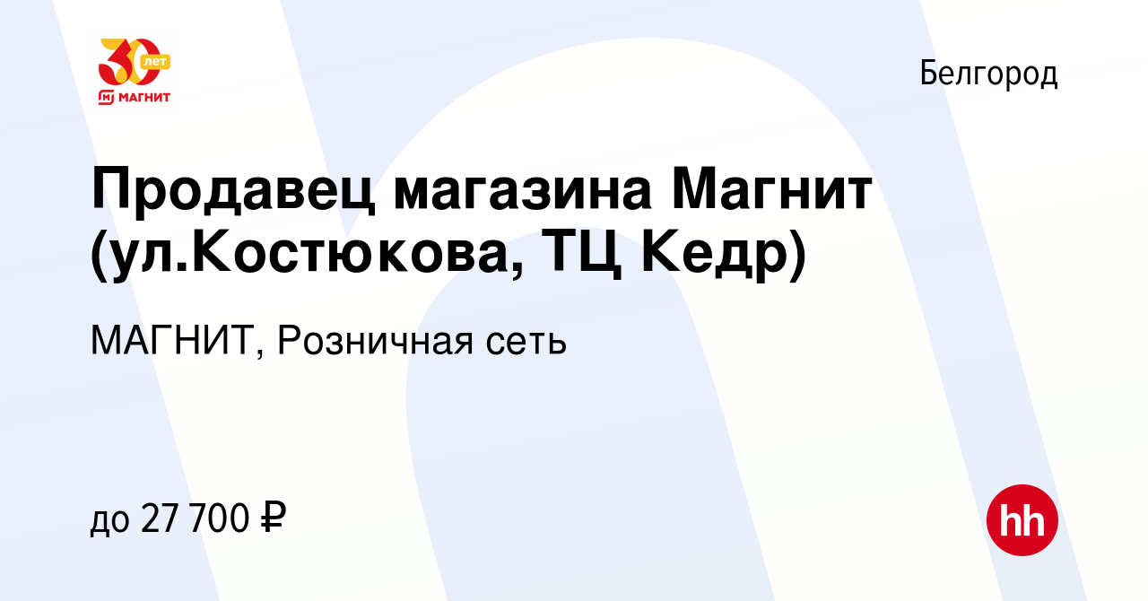 Вакансия Продавец магазина Магнит (ул.Костюкова, ТЦ Кедр) в Белгороде,  работа в компании МАГНИТ, Розничная сеть (вакансия в архиве c 25 января  2019)