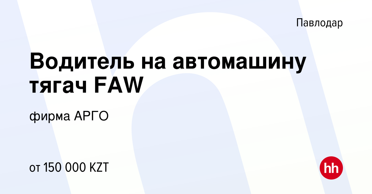 Вакансия Водитель на автомашину тягач FAW в Павлодаре, работа в компании  фирма АРГО (вакансия в архиве c 8 января 2019)