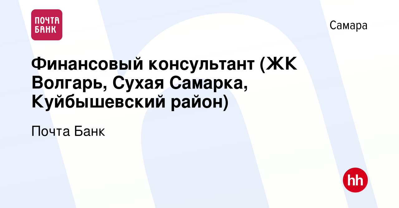 Вакансия Финансовый консультант (ЖК Волгарь, Сухая Самарка, Куйбышевский  район) в Самаре, работа в компании Почта Банк (вакансия в архиве c 18  февраля 2019)