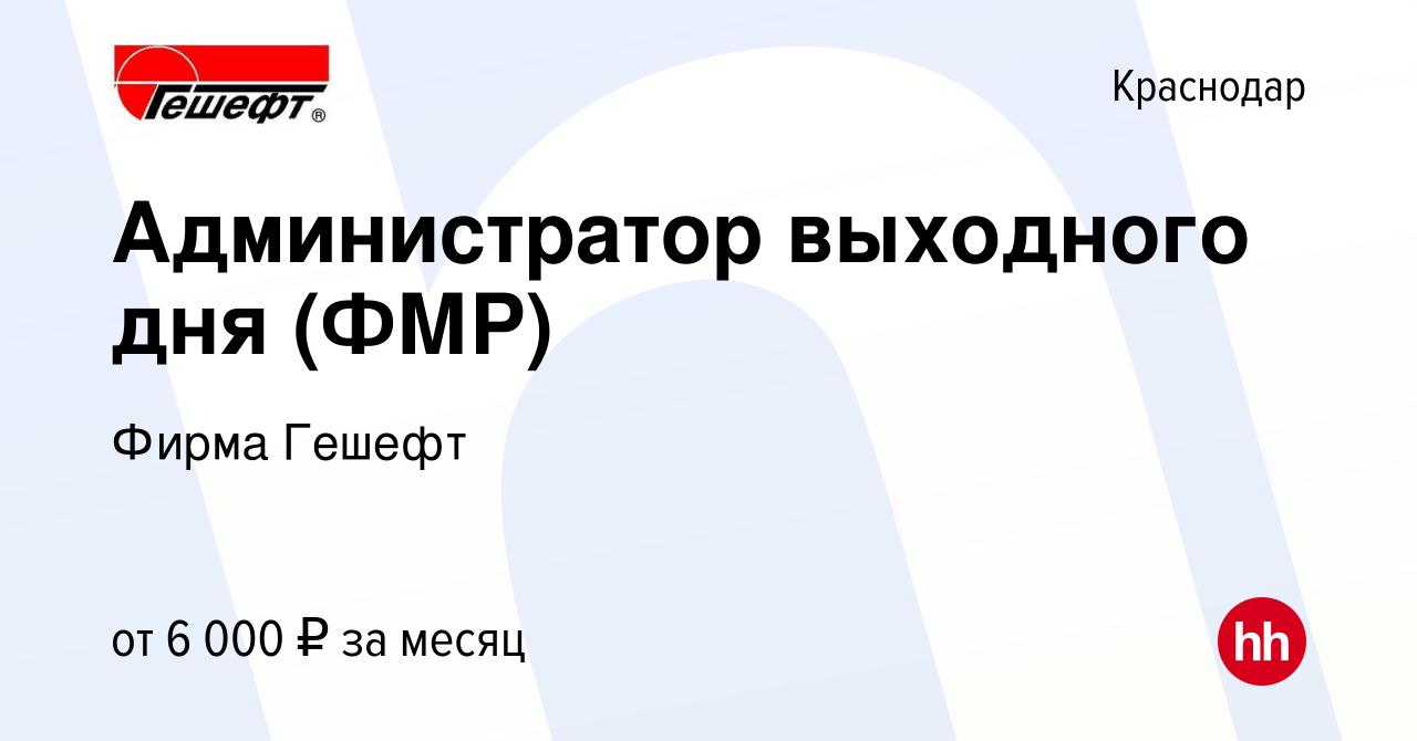 Вакансия Администратор выходного дня (ФМР) в Краснодаре, работа в компании  Фирма Гешефт (вакансия в архиве c 8 марта 2019)