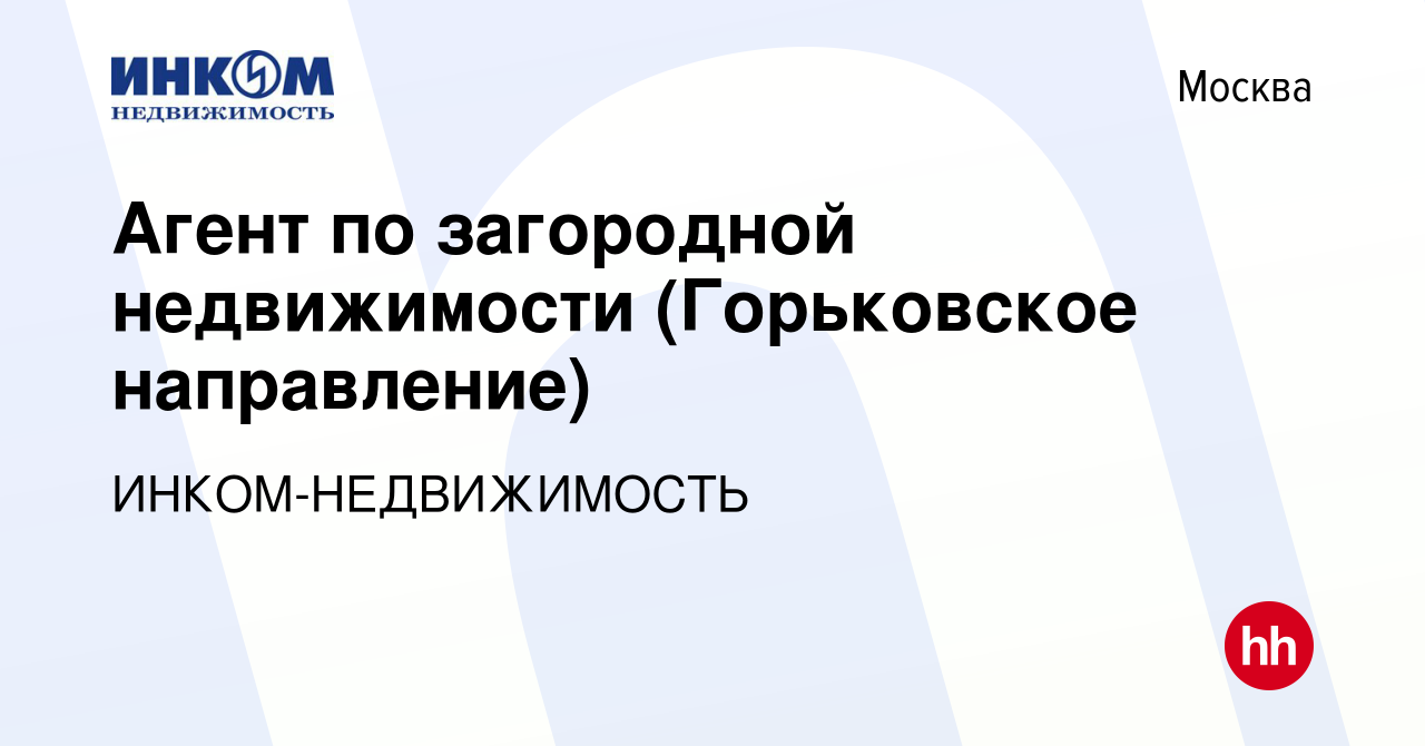 Вакансия Агент по загородной недвижимости (Горьковское направление) в  Москве, работа в компании ИНКОМ-НЕДВИЖИМОСТЬ (вакансия в архиве c 3 ноября  2010)