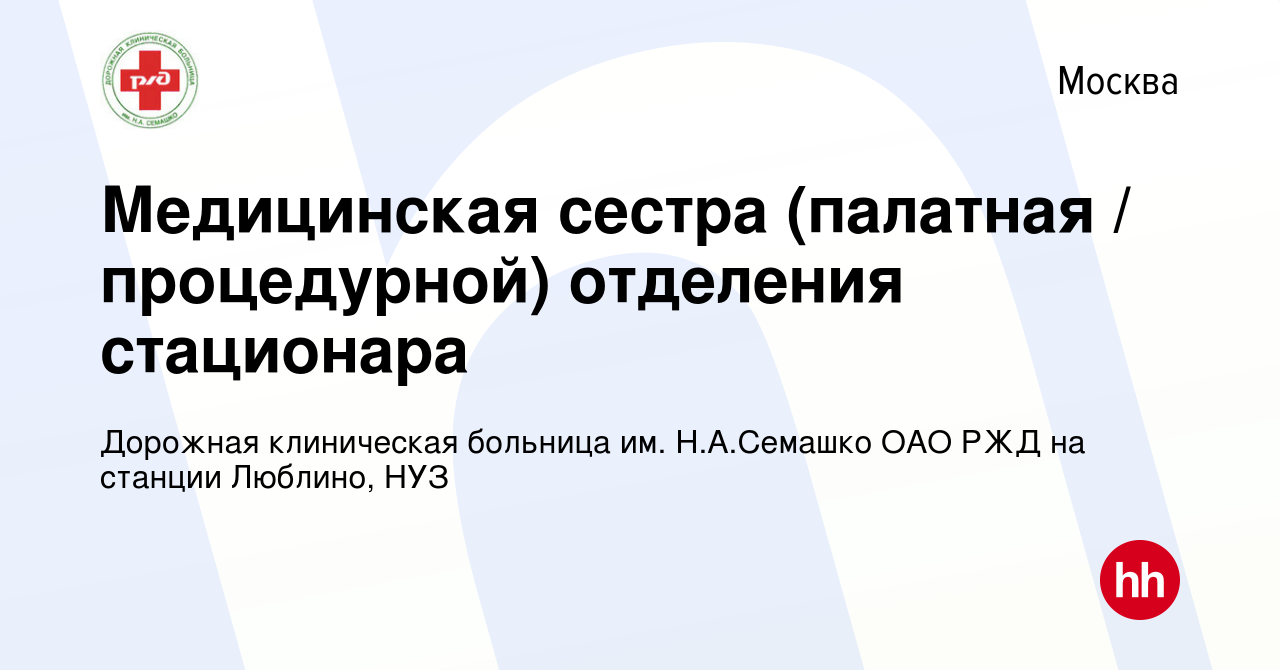 Вакансия Медицинская сестра (палатная / процедурной) отделения стационара в  Москве, работа в компании Дорожная клиническая больница им. Н.А.Семашко ОАО  РЖД на станции Люблино, НУЗ (вакансия в архиве c 9 февраля 2019)