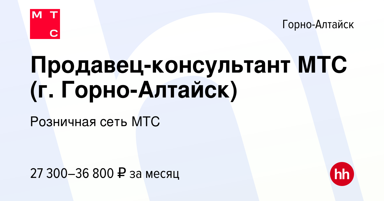 Вакансия Продавец-консультант МТС (г. Горно-Алтайск) в Горно-Алтайске,  работа в компании Розничная сеть МТС (вакансия в архиве c 8 апреля 2019)