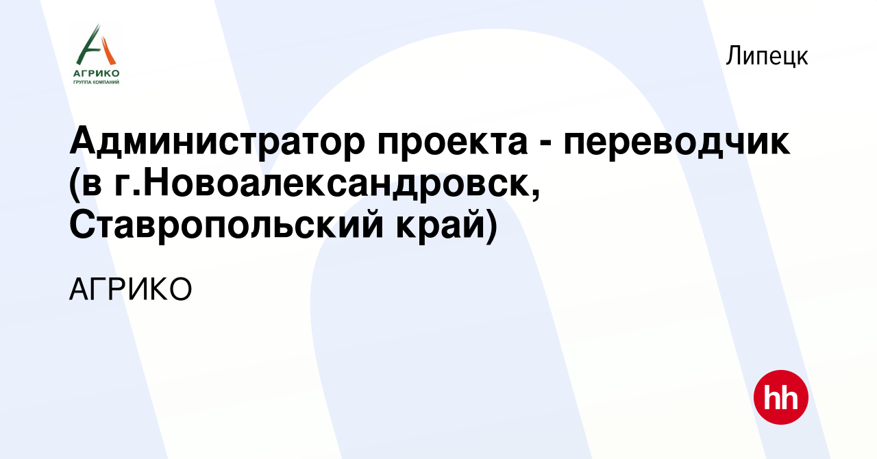 Вакансия Администратор проекта - переводчик (в г.Новоалександровск, Ставропольский  край) в Липецке, работа в компании АГРИКО (вакансия в архиве c 25 февраля  2019)