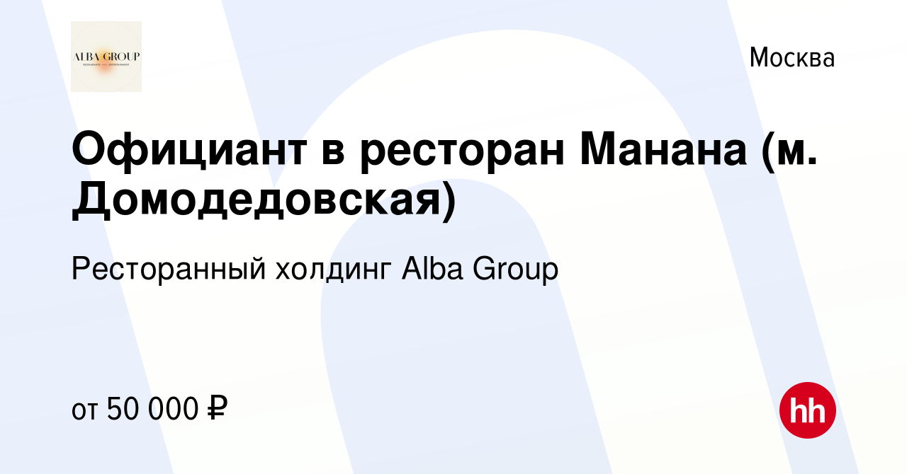 Вакансия Официант в ресторан Манана (м. Домодедовская) в Москве, работа в  компании Ресторанный холдинг Alba Group (вакансия в архиве c 26 февраля  2019)