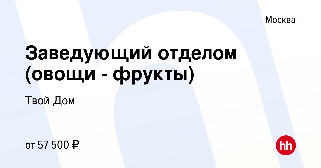 Вакансия Заведующий отделом (овощи - фрукты) в Москве, работа в компании  Твой Дом (вакансия в архиве c 14 февраля 2019)