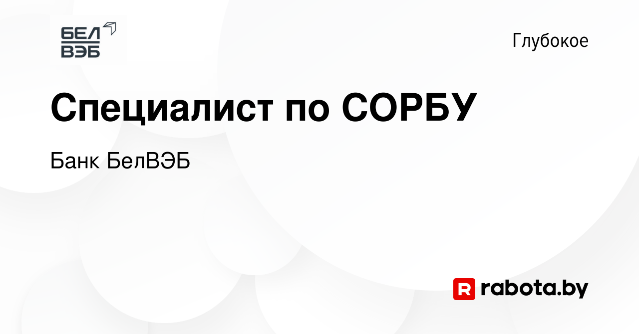 Вакансия Специалист по СОРБУ в Глубоком, работа в компании Банк БелВЭБ  (вакансия в архиве c 14 февраля 2019)